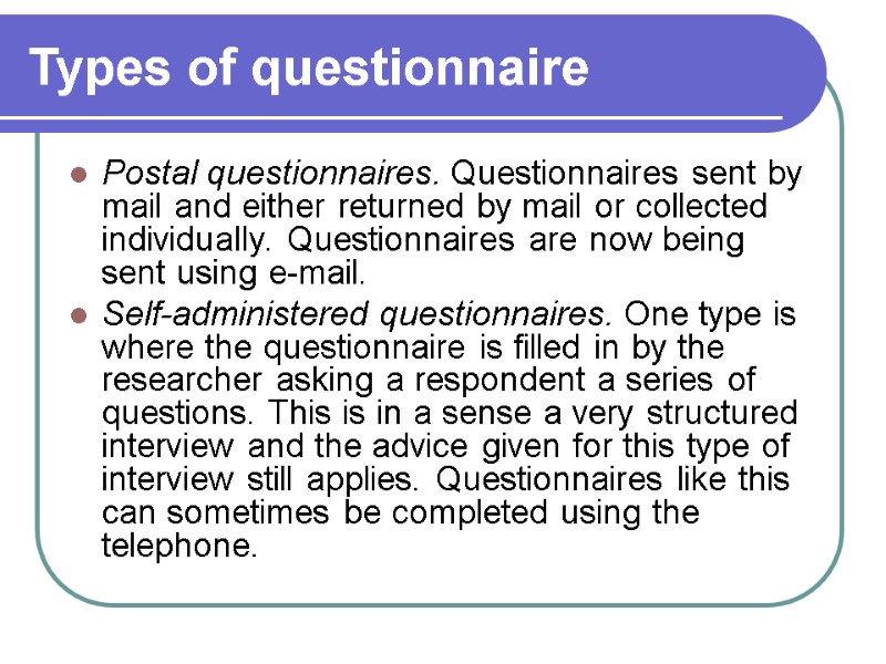 Types of questionnaire  Postal questionnaires. Questionnaires sent by mail and either returned by